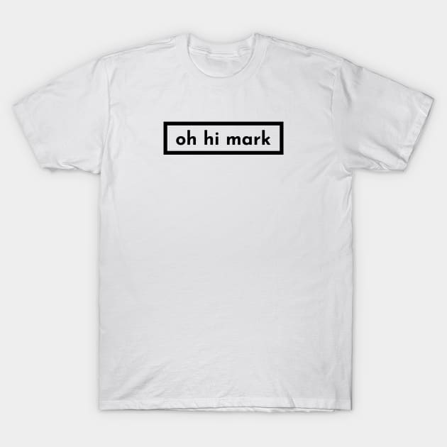 oh hi mark T-Shirt by banditotees